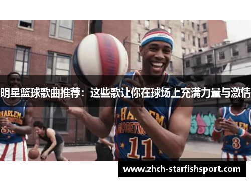 明星篮球歌曲推荐：这些歌让你在球场上充满力量与激情