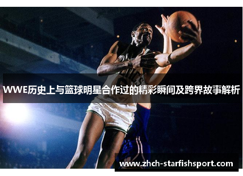 WWE历史上与篮球明星合作过的精彩瞬间及跨界故事解析