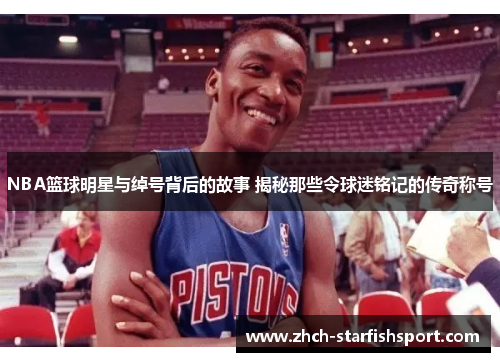 NBA篮球明星与绰号背后的故事 揭秘那些令球迷铭记的传奇称号