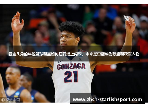 崭露头角的年轻篮球新星如何在赛场上闪耀，未来是否能成为联盟新领军人物