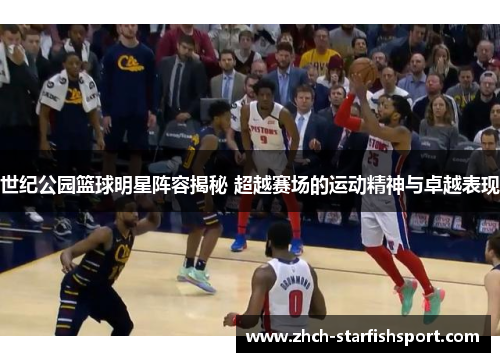 世纪公园篮球明星阵容揭秘 超越赛场的运动精神与卓越表现