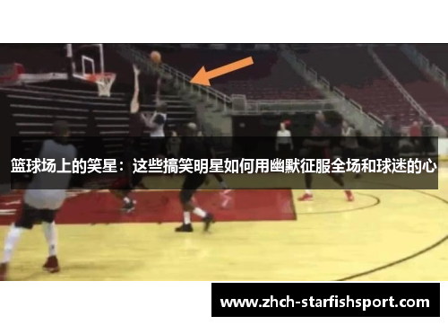篮球场上的笑星：这些搞笑明星如何用幽默征服全场和球迷的心