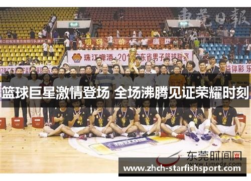 篮球巨星激情登场 全场沸腾见证荣耀时刻