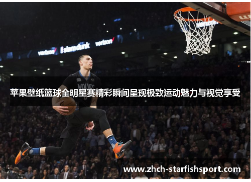 苹果壁纸篮球全明星赛精彩瞬间呈现极致运动魅力与视觉享受