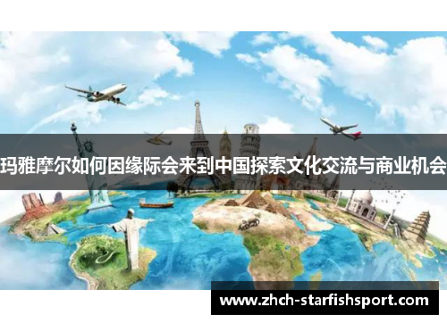 玛雅摩尔如何因缘际会来到中国探索文化交流与商业机会
