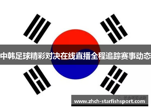 中韩足球精彩对决在线直播全程追踪赛事动态